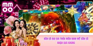 Bắn Cá Đại Gia MMOO Thỏa Mãn Đam Mê Săn Cá Nhận Quà Khủng