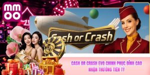 Cash Or Crash Evo MMOO Chinh Phục Đỉnh Cao Nhận Tiền Tỷ
