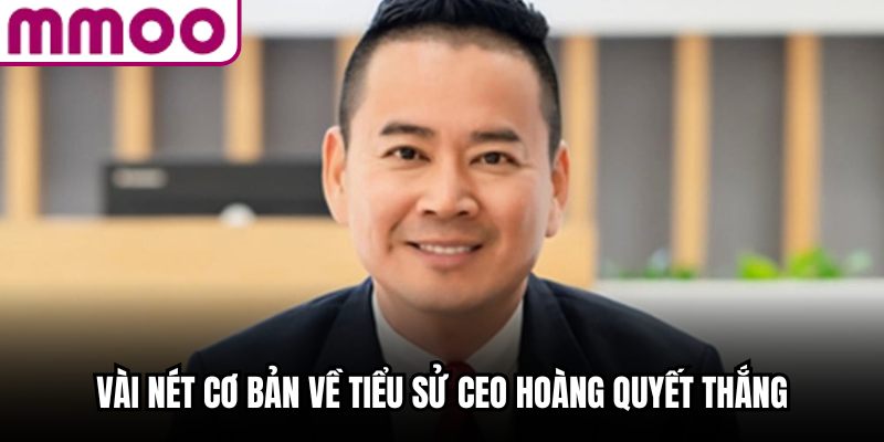 Vài nét cơ bản về tiểu sử CEO Hoàng Quyết Thắng